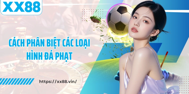 Cách phân biệt các loại hình đá phạt